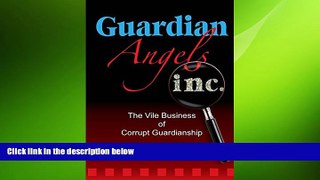 PDF [DOWNLOAD] Guardian Angels Inc: The Vile Business of Corrupt Guardianship Joe Roubicek BOOK