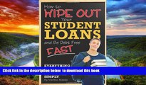 Pre Order How to Wipe Out Your Student Loans and Be Debt Free Fast: Everything You Need to Know