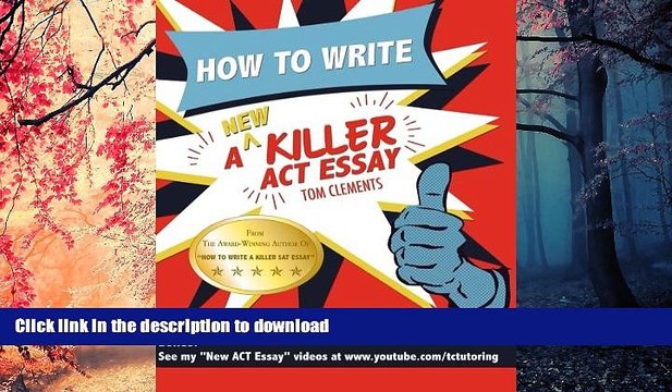 READ THE NEW BOOK How to Write a New Killer ACT Essay: An Award-Winning Author s Practical Writing