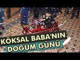 Köksal Baba'ya Rüya Gibi Doğum Günü Kutlaması