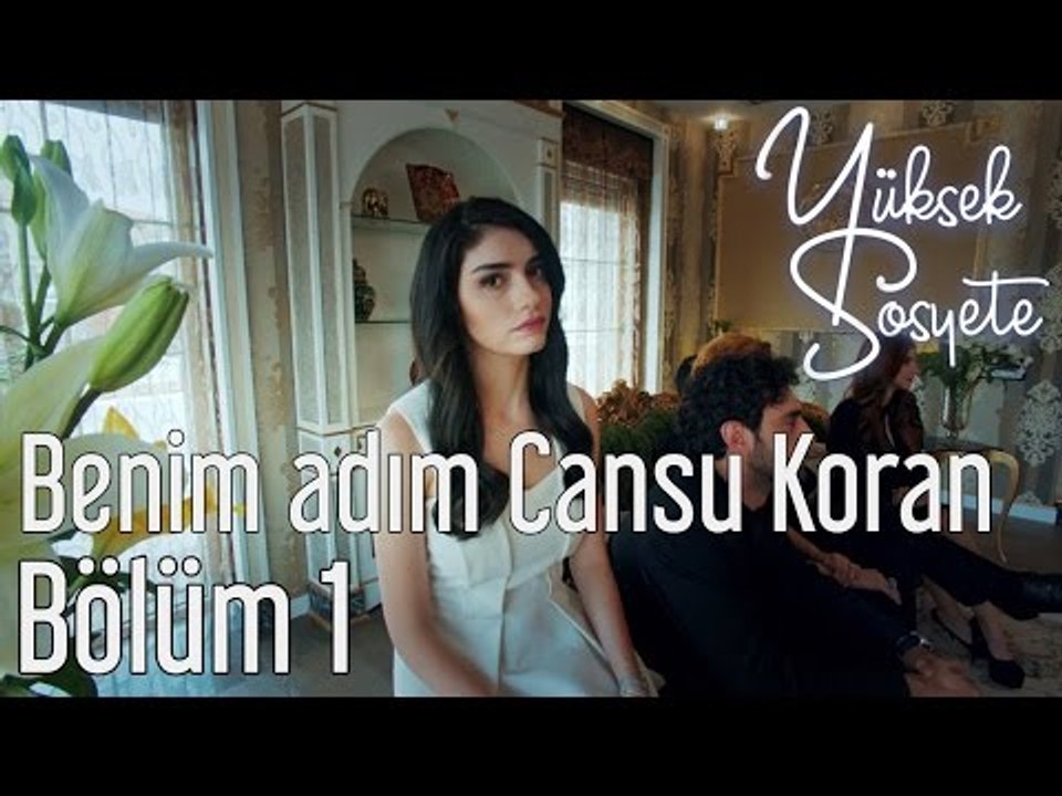 Yüksek Sosyete 1. Bölüm - Benim Adım Cansu Koran