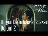 Cesur ve Güzel 2. Bölüm - Bir Gün Benimle Evleneceksin