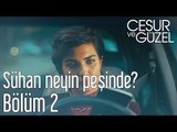 Cesur ve Güzel 2. Bölüm - Sühan Neyin Peşinde?