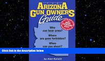 READ THE NEW BOOK The Arizona Gun Owner s Guide - 22nd Edition (Gun Owner s Guides) Alan Korwin