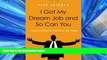 FAVORIT BOOK I Got My Dream Job and So Can You: 7 Steps to Creating Your Ideal Career After