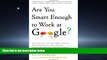 FAVORIT BOOK Are You Smart Enough to Work at Google?: Trick Questions, Zen-like Riddles, Insanely