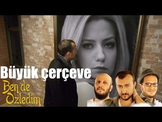 Ben de Özledim Büyük Çerçeve