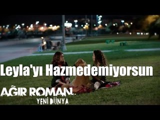 Ağır Roman Yeni Dünya - Leyla'yı Hazmedemiyorsun