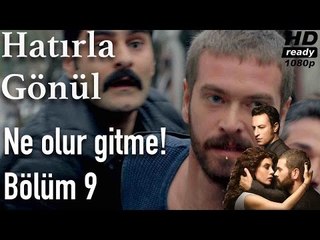 Hatırla Gönül 9. Bölüm - Ne Olur Gitme!