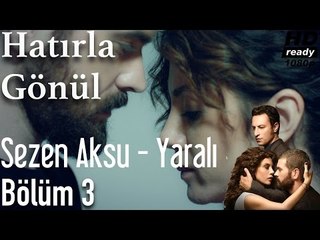 Hatırla Gönül 3. Bölüm - Sezen Aksu Yaralı