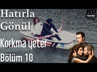 Hatırla Gönül 10. Bölüm - Korkma Yeter