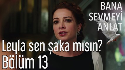Bana Sevmeyi Anlat 13. Bölüm - Leyla Sen Şaka mısın?