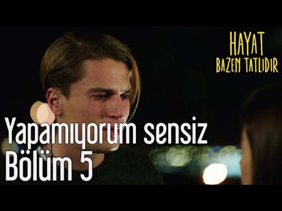 Hayat Bazen Tatlıdır 5. Bölüm - Yapamıyorum Sensiz