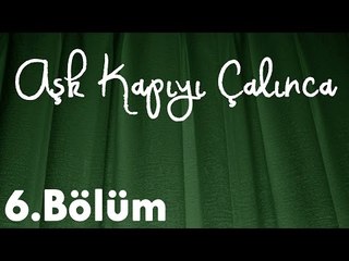 Aşk Kapıyı Çalınca 6.Bölüm
