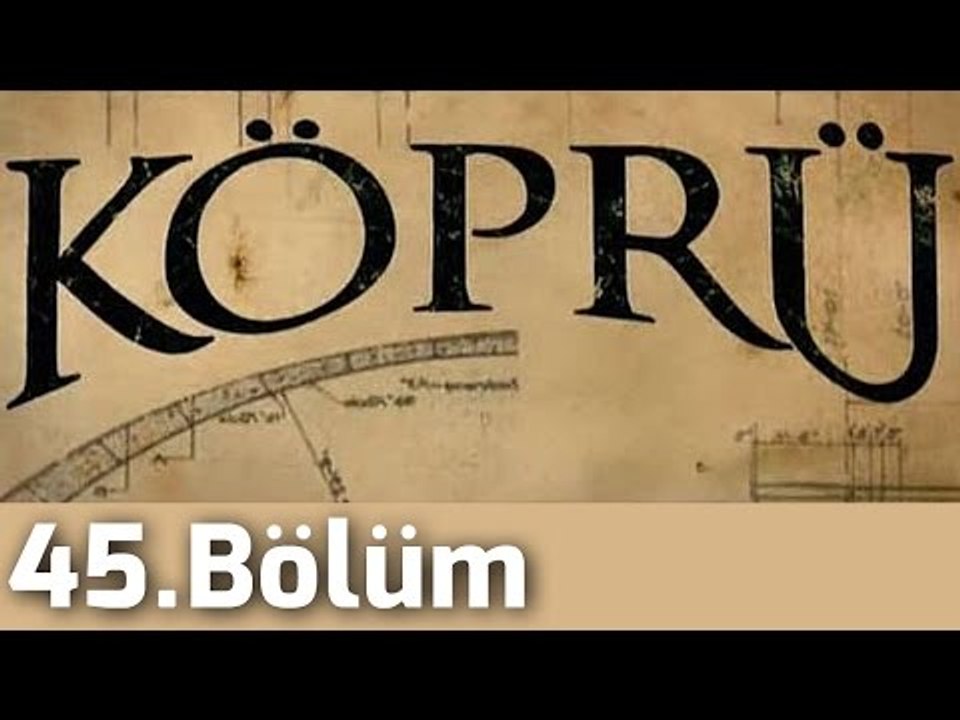 Köprü 45.Bölüm