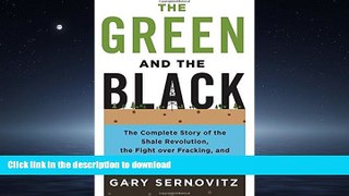 READ PDF The Green and the Black: The Complete Story of the Shale Revolution, the Fight over