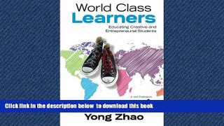 Pre Order World Class Learners: Educating Creative and Entrepreneurial Students Yong Zhao