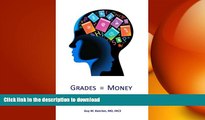 READ THE NEW BOOK Grades Equal Money: A proven system to rapidly improve high school grades READ