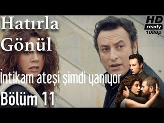 Hatırla Gönül 11. Bölüm - İntikam Ateşi Şimdi Yanıyor