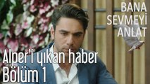 Bana Sevmeyi Anlat 1. Bölüm - Alper'i Yıkan Haber