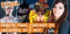 El Píxel: DEBATE Final Fantasy XV: ¿MUJERES, SÍ o NO?