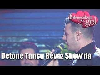 Evleneceksen Gel - Detone Tansu Beyaz Show'da