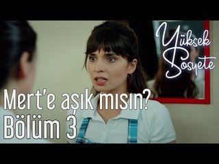 Yüksek Sosyete 3. Bölüm - Mert'e Aşık mısın?