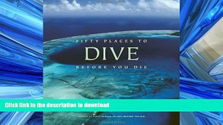 READ THE NEW BOOK Fifty Places to Dive Before You Die: Diving Experts Share the World s Greatest