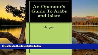 Buy Mr. Jones An Operator s Guide To Arabs and Islam Full Book Download