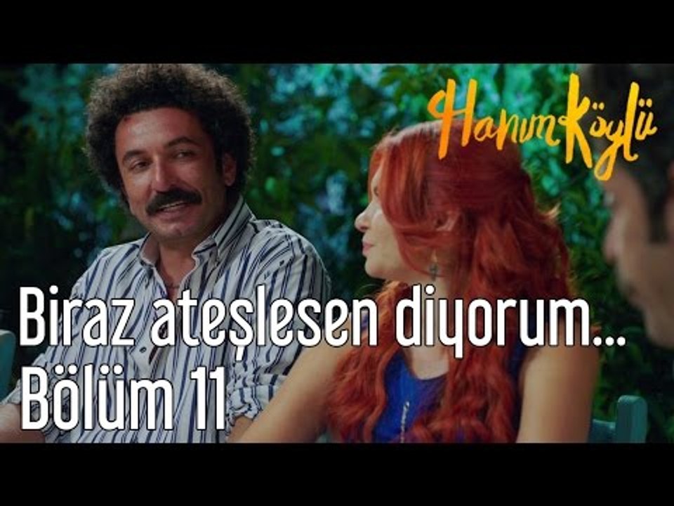 Hanım Köylü 11. Bölüm - Biraz Ateşlesen Diyorum...