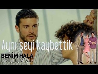 Benim Hala Umudum Var - Aynı Şeyi Kaybettik