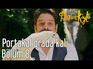 Hanım Köylü 8. Bölüm - Portakal Orada Kal