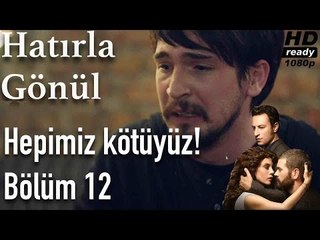 Hatırla Gönül 12. Bölüm - Hepimiz Kötüyüz!