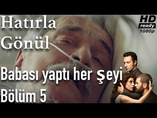 Hatırla Gönül 5. Bölüm  - Babası Yaptı Her Şeyi