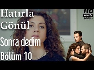 Hatırla Gönül 10. Bölüm - Sonra Dedim