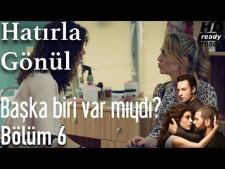 Hatırla Gönül 6. Bölüm - Hayatımda Biri Var Mıydı?