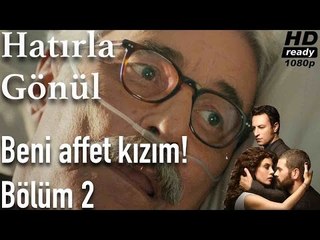 Hatırla Gönül 2. Bölüm - Affet Beni Kızım