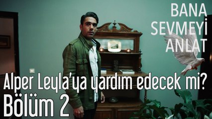 Bana Sevmeyi Anlat 2. Bölüm - Alper Leyla'ya Yardım Edecek mi?
