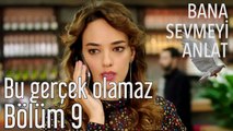 Bana Sevmeyi Anlat 9. Bölüm - Bu Gerçek Olamaz