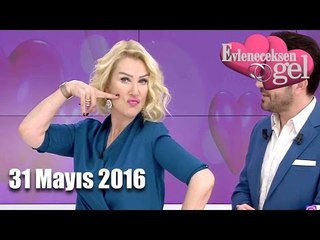 Evleneceksen Gel - 31 Mayıs 2016