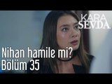 Kara Sevda 35. Bölüm - Nihan Hamile mi?