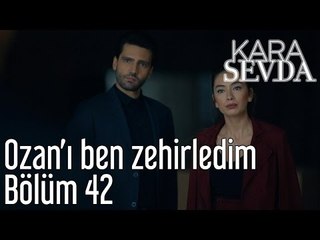 Kara Sevda 42. Bölüm - Ozan'ı Ben Zehirledim