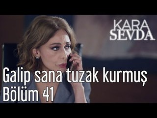 Kara Sevda 41. Bölüm - Galip Sana Tuzak Kurmuş