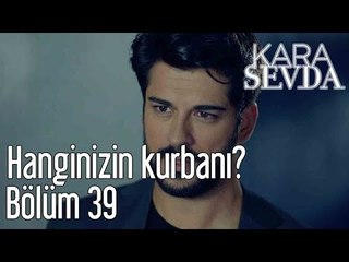 Kara Sevda 39. Bölüm - Hanginizin Kurbanı?