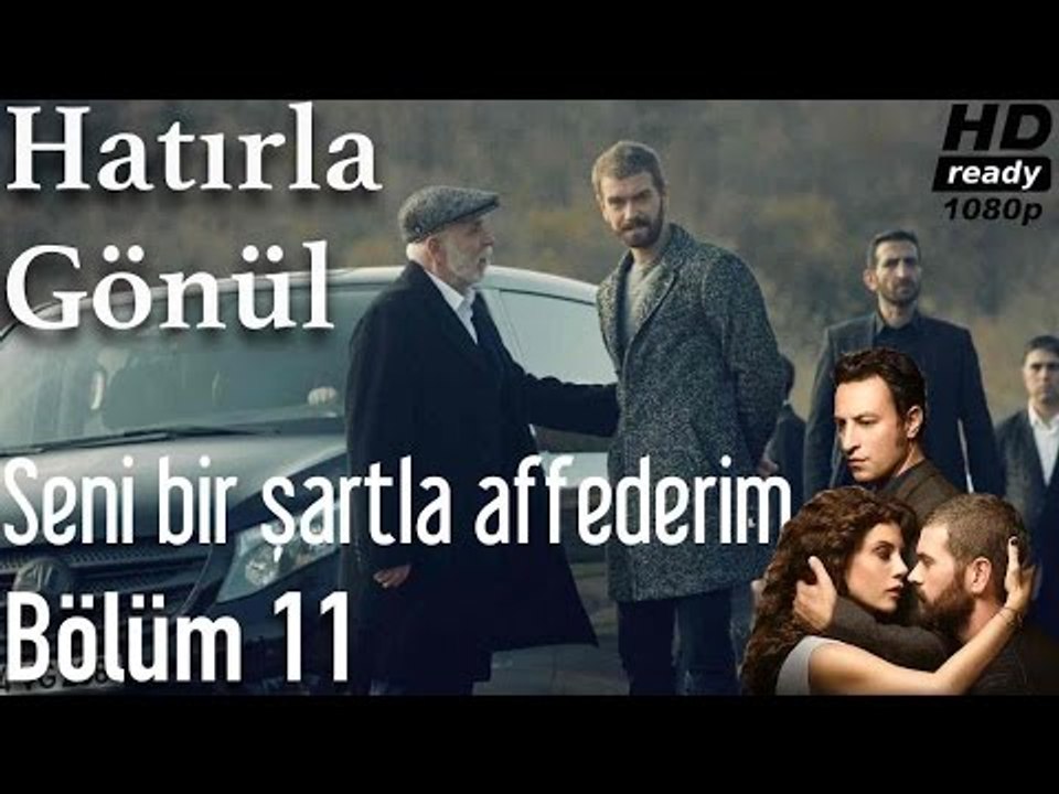 Hatırla Gönül 11. Bölüm - Seni Bir Şartla Affederim