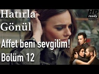 Hatırla Gönül 12. Bölüm - Affet Beni Sevgilim!