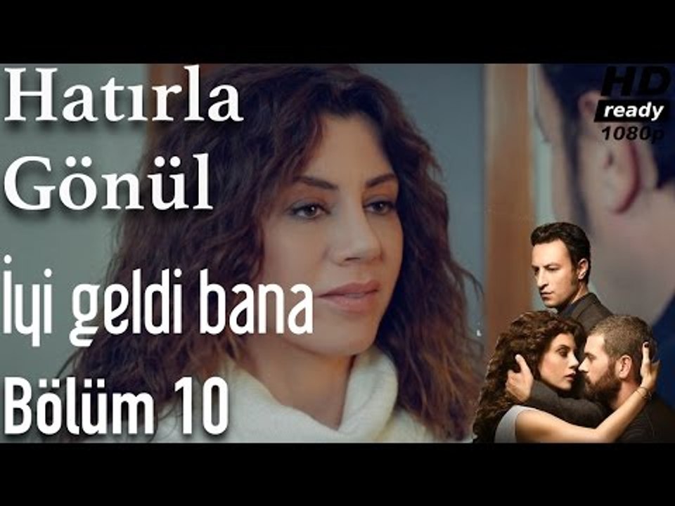 Hatırla Gönül 10. Bölüm - İyi Geldi Bana