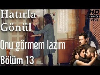 Hatırla Gönül 13. Bölüm - Onu Görmem Lazım