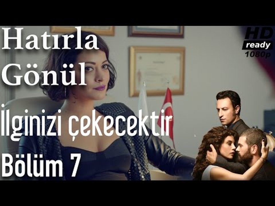 Hatırla Gönül 7. Bölüm - İlginizi Çekecektir