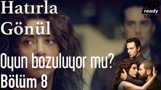 Hatırla Gönül 8.Bölüm - Oyun Bozuluyor Mu?